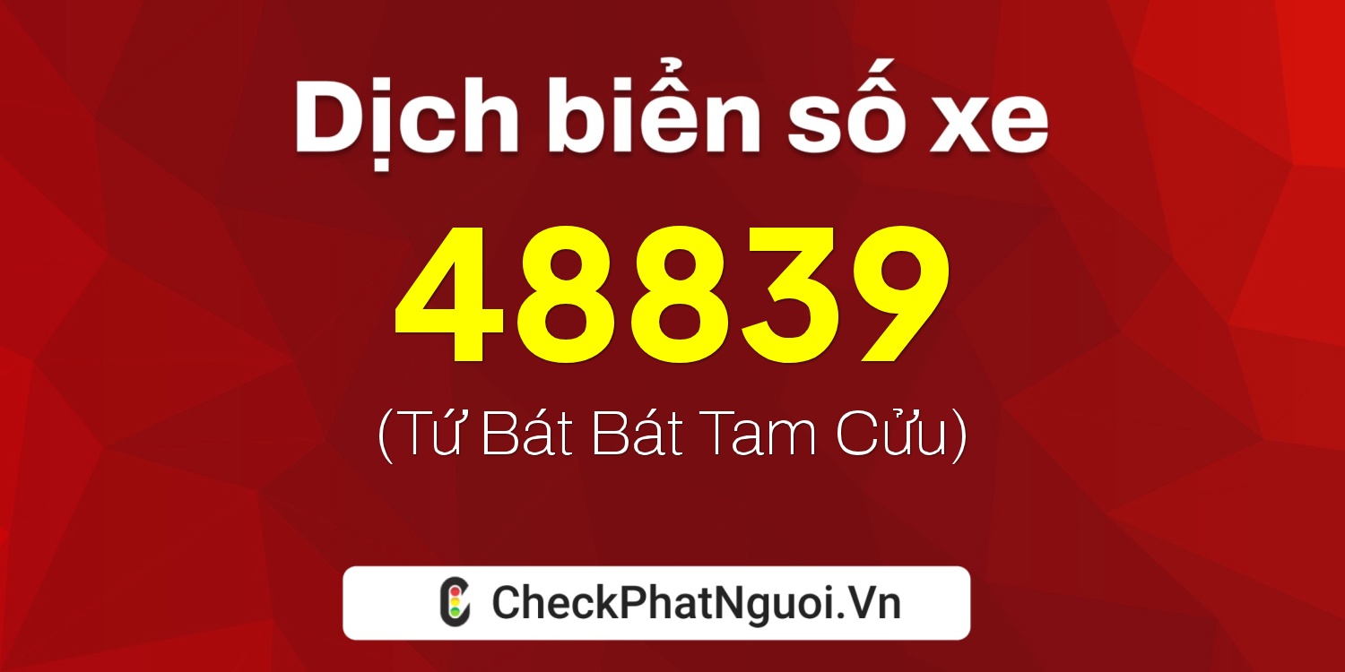 Dịch ý nghĩa <b>biển số xe 90B2-48839</b> tại website checkphatnguoi.vn