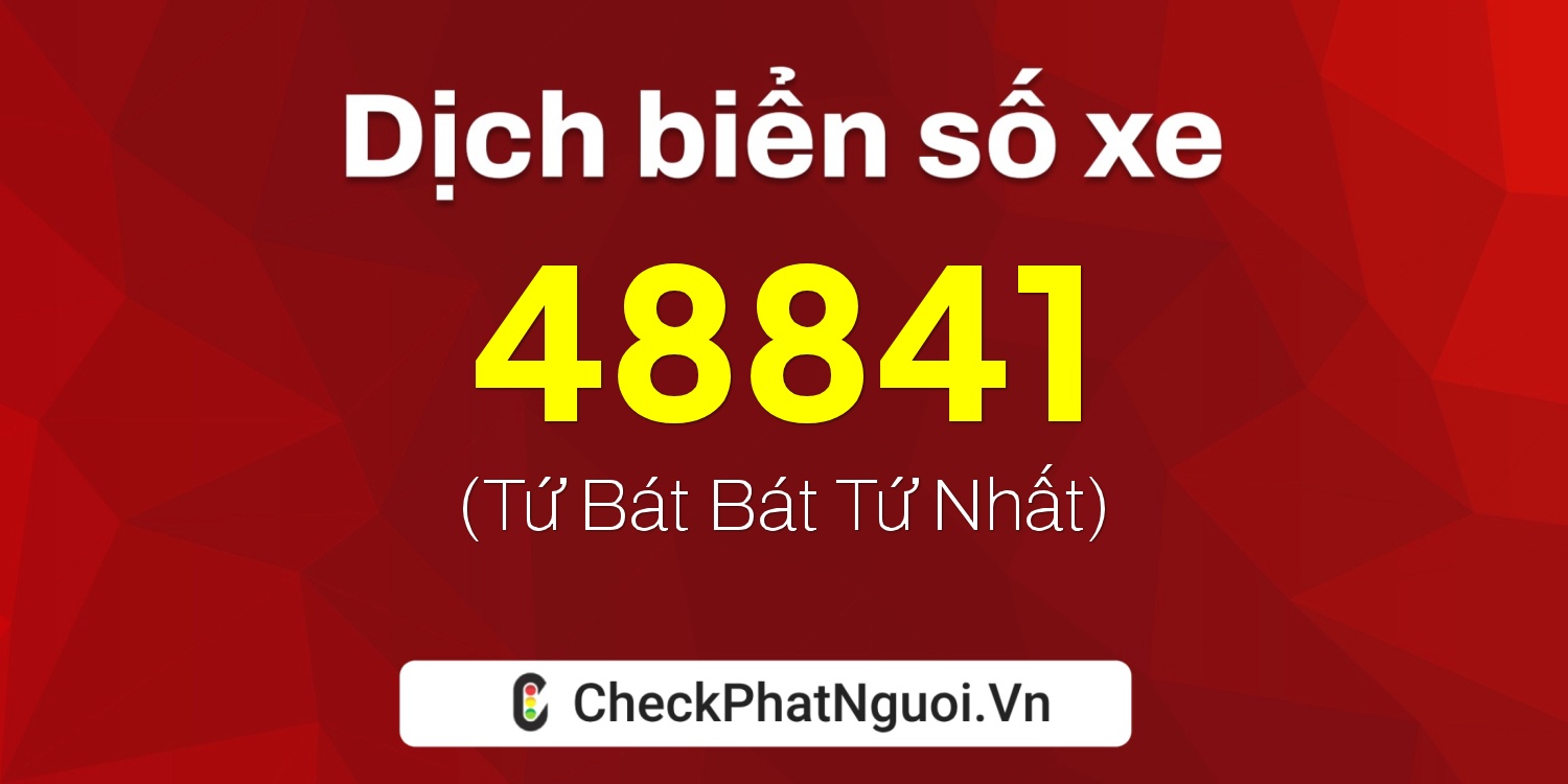 Dịch ý nghĩa <b>biển số xe 19A-48841</b> tại website checkphatnguoi.vn
