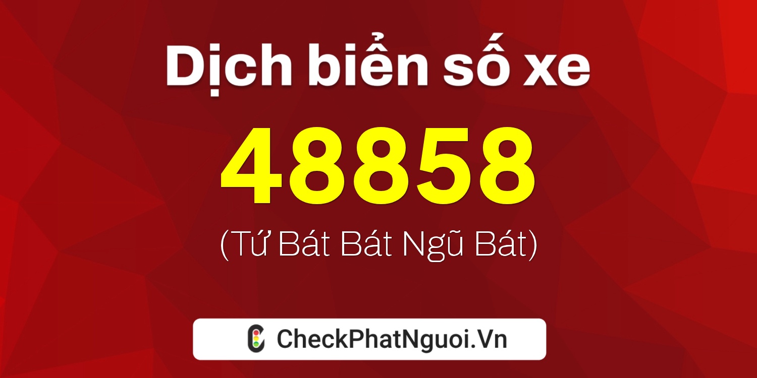 Dịch ý nghĩa <b>biển số xe 37A-48858</b> tại website checkphatnguoi.vn