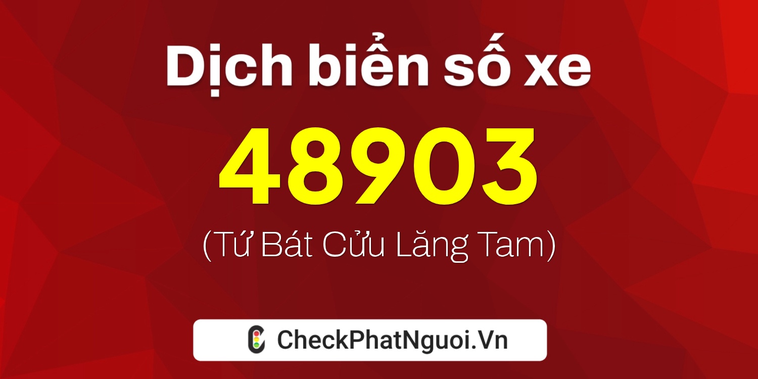 Dịch ý nghĩa <b>biển số xe 18A-48903</b> tại website checkphatnguoi.vn
