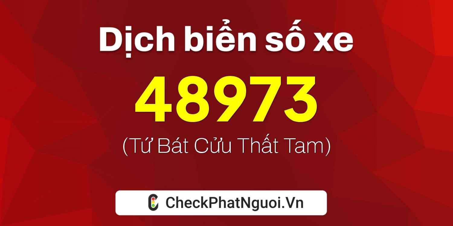 Dịch ý nghĩa <b>biển số xe 89A-48973</b> tại website checkphatnguoi.vn