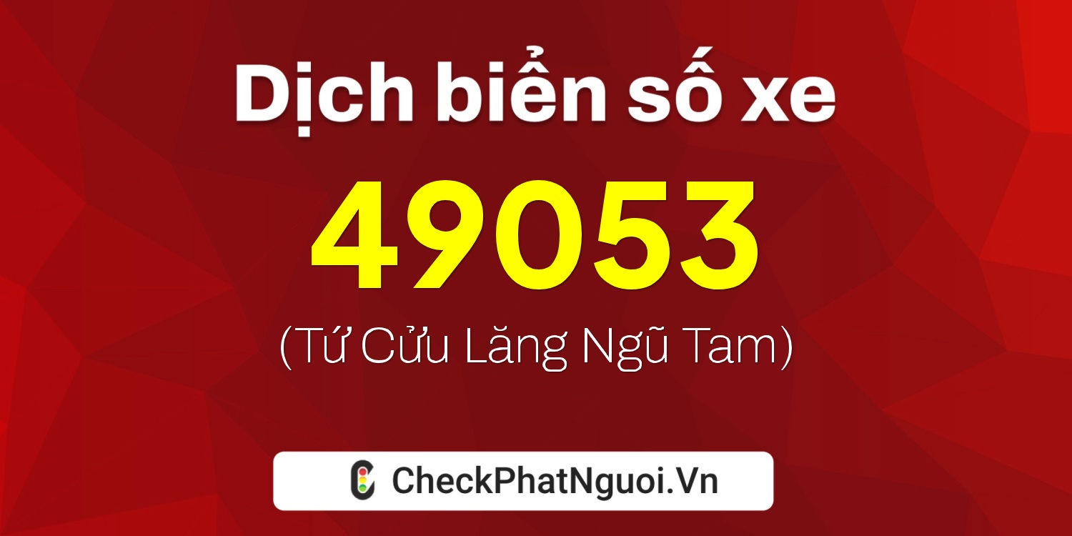 Dịch ý nghĩa <b>biển số xe 79N1-49053</b> tại website checkphatnguoi.vn