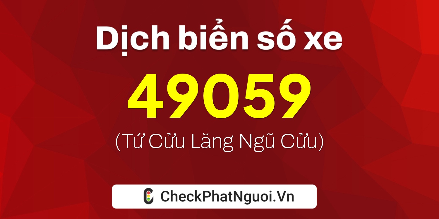Dịch ý nghĩa <b>biển số xe 37K-49059</b> tại website checkphatnguoi.vn