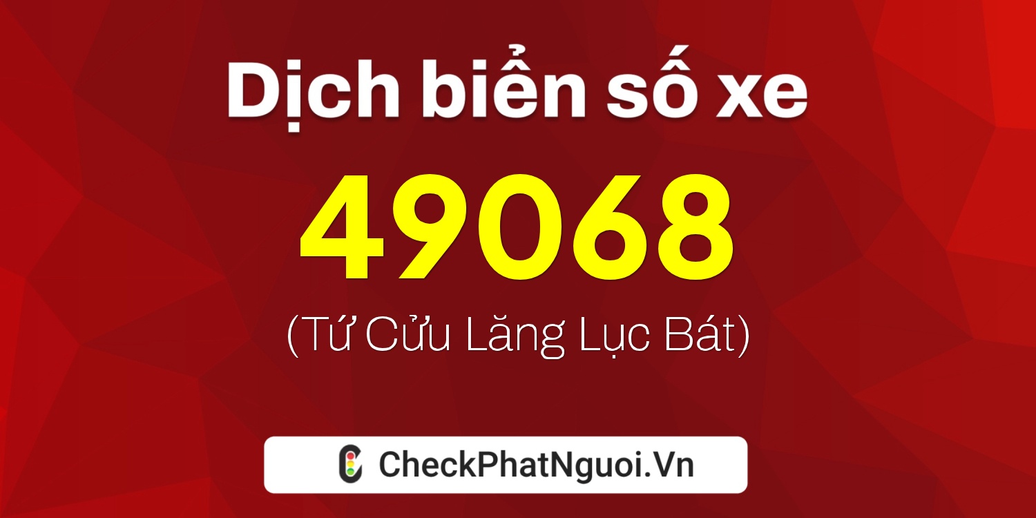 Dịch ý nghĩa <b>biển số xe 43D1-49068</b> tại website checkphatnguoi.vn