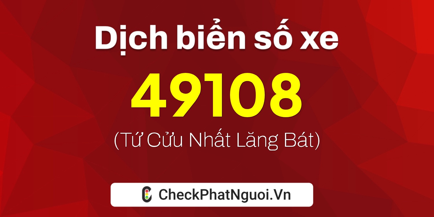 Dịch ý nghĩa <b>biển số xe 17A-49108</b> tại website checkphatnguoi.vn