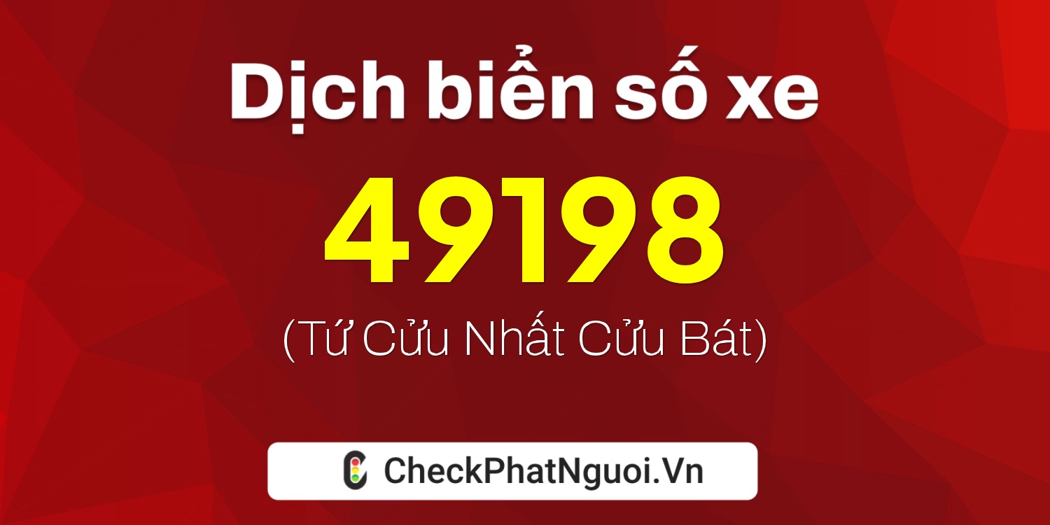 Dịch ý nghĩa <b>biển số xe 18A-49198</b> tại website checkphatnguoi.vn