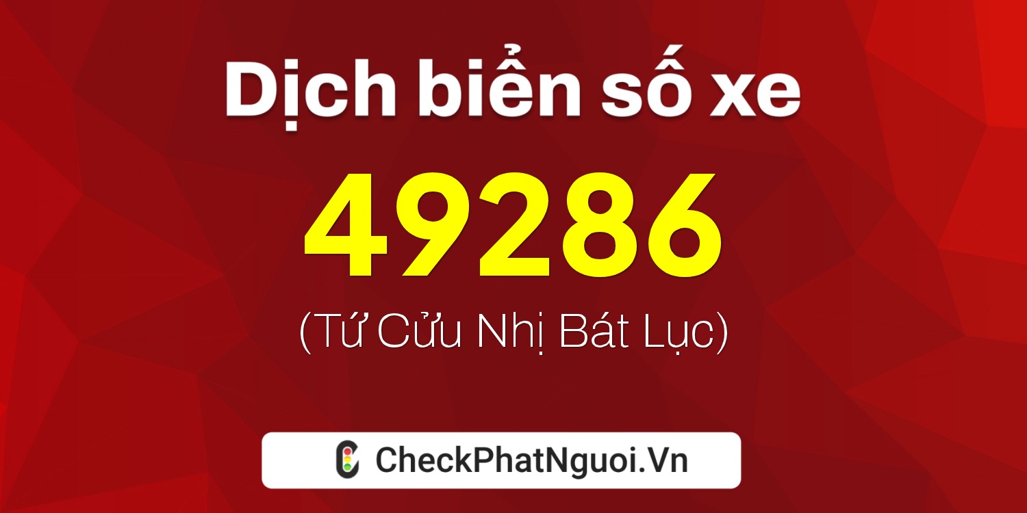 Dịch ý nghĩa <b>biển số xe 67L2-49286</b> tại website checkphatnguoi.vn