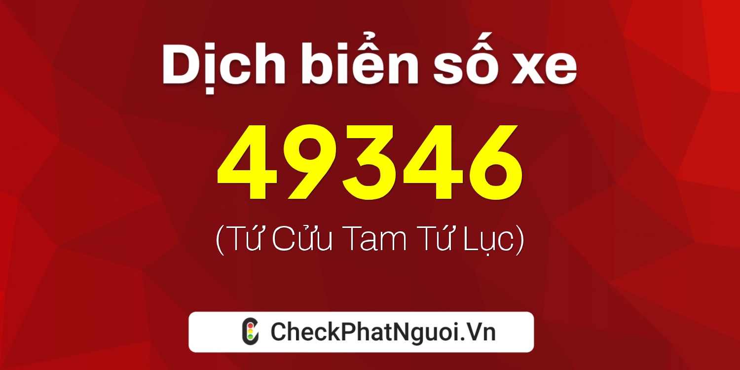 Dịch ý nghĩa <b>biển số xe 30K-49346</b> tại website checkphatnguoi.vn