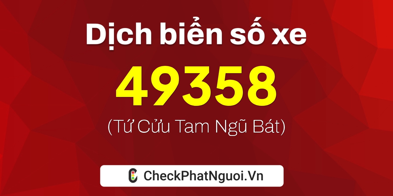 Dịch ý nghĩa <b>biển số xe 50Y1-49358</b> tại website checkphatnguoi.vn
