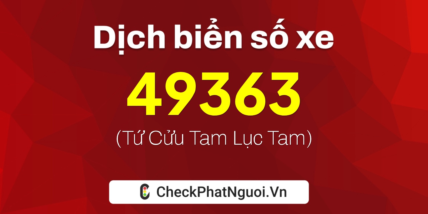 Dịch ý nghĩa <b>biển số xe 81A-49363</b> tại website checkphatnguoi.vn
