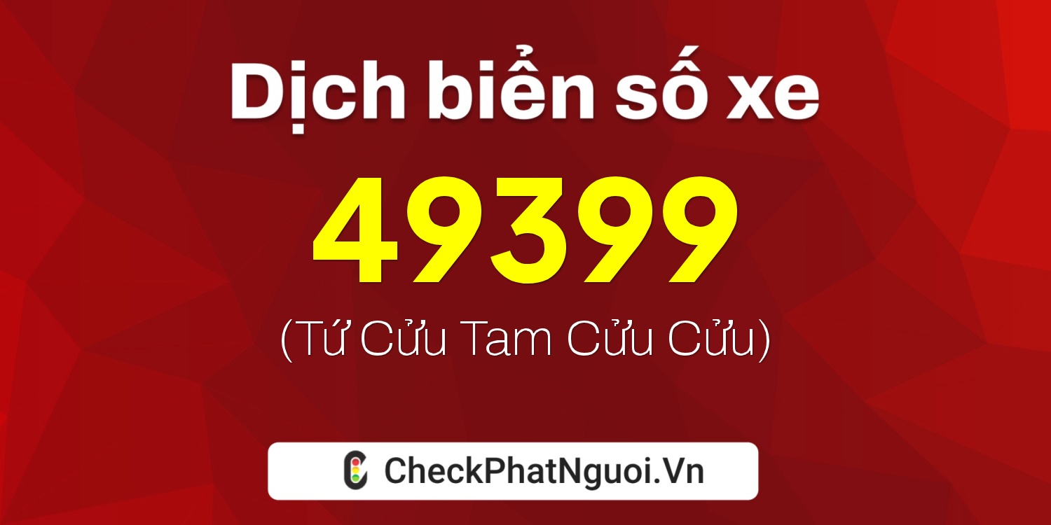 Dịch ý nghĩa <b>biển số xe 20G1-49399</b> tại website checkphatnguoi.vn