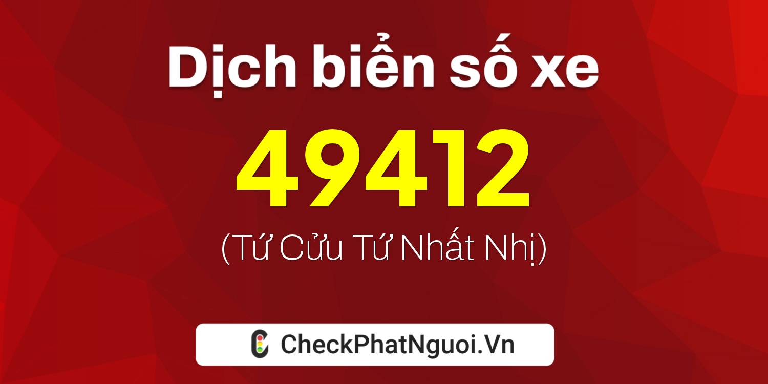 Dịch ý nghĩa <b>biển số xe 20B2-49412</b> tại website checkphatnguoi.vn