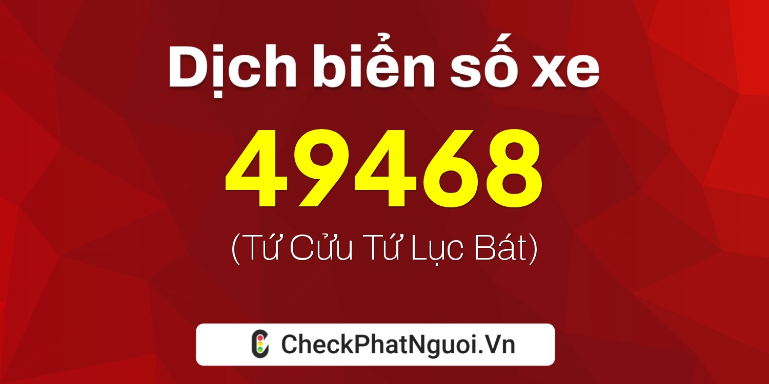 Dịch ý nghĩa <b>biển số xe 34B2-49468</b> tại website checkphatnguoi.vn