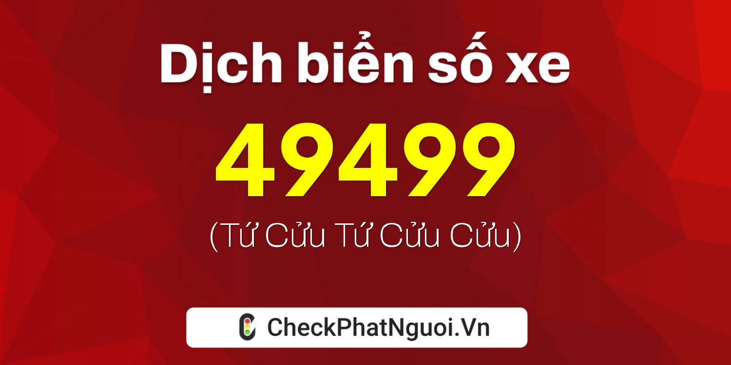 Dịch ý nghĩa <b>biển số xe 63C1-49499</b> tại website checkphatnguoi.vn