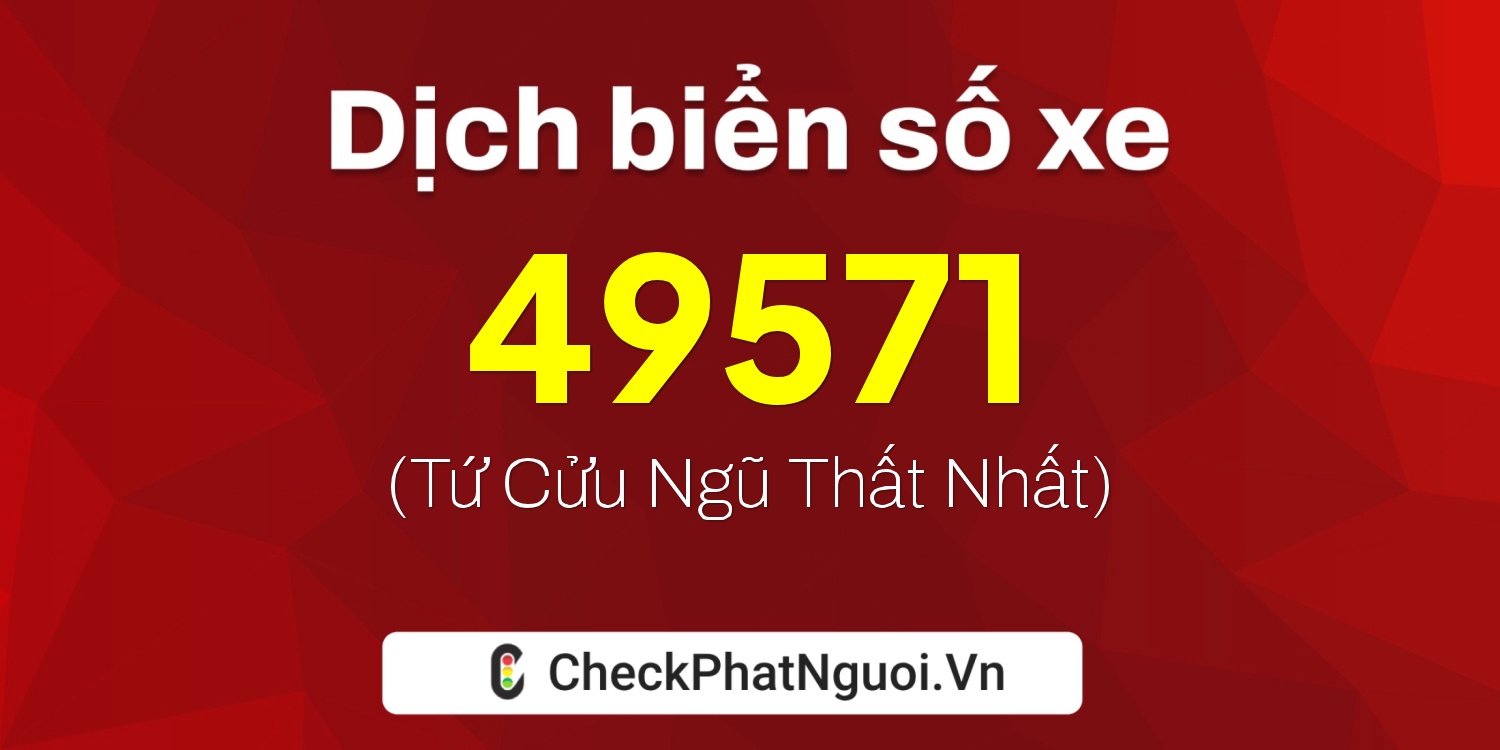 Dịch ý nghĩa <b>biển số xe 30B-49571</b> tại website checkphatnguoi.vn