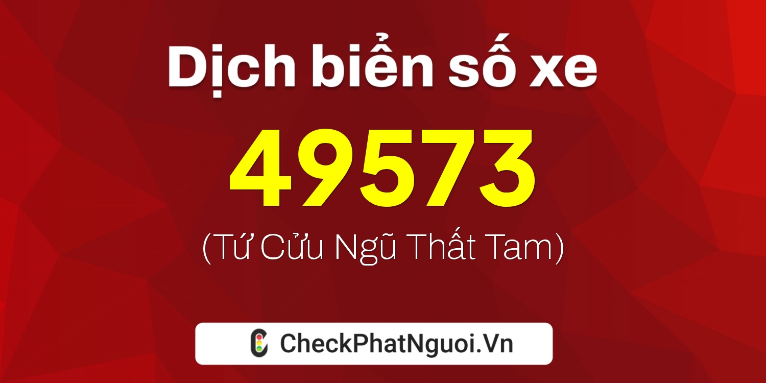 Dịch ý nghĩa <b>biển số xe 20A-49573</b> tại website checkphatnguoi.vn