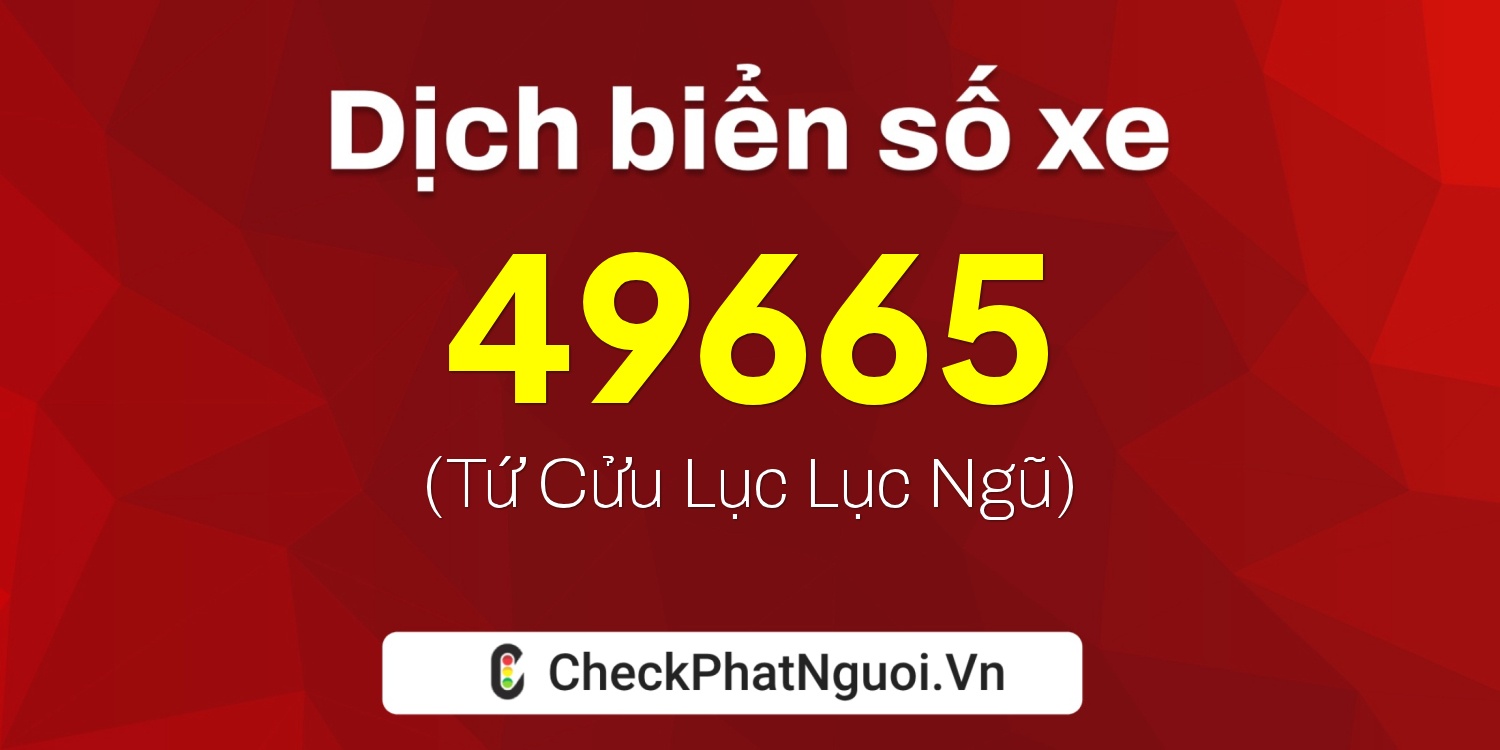 Dịch ý nghĩa <b>biển số xe 30K-49665</b> tại website checkphatnguoi.vn