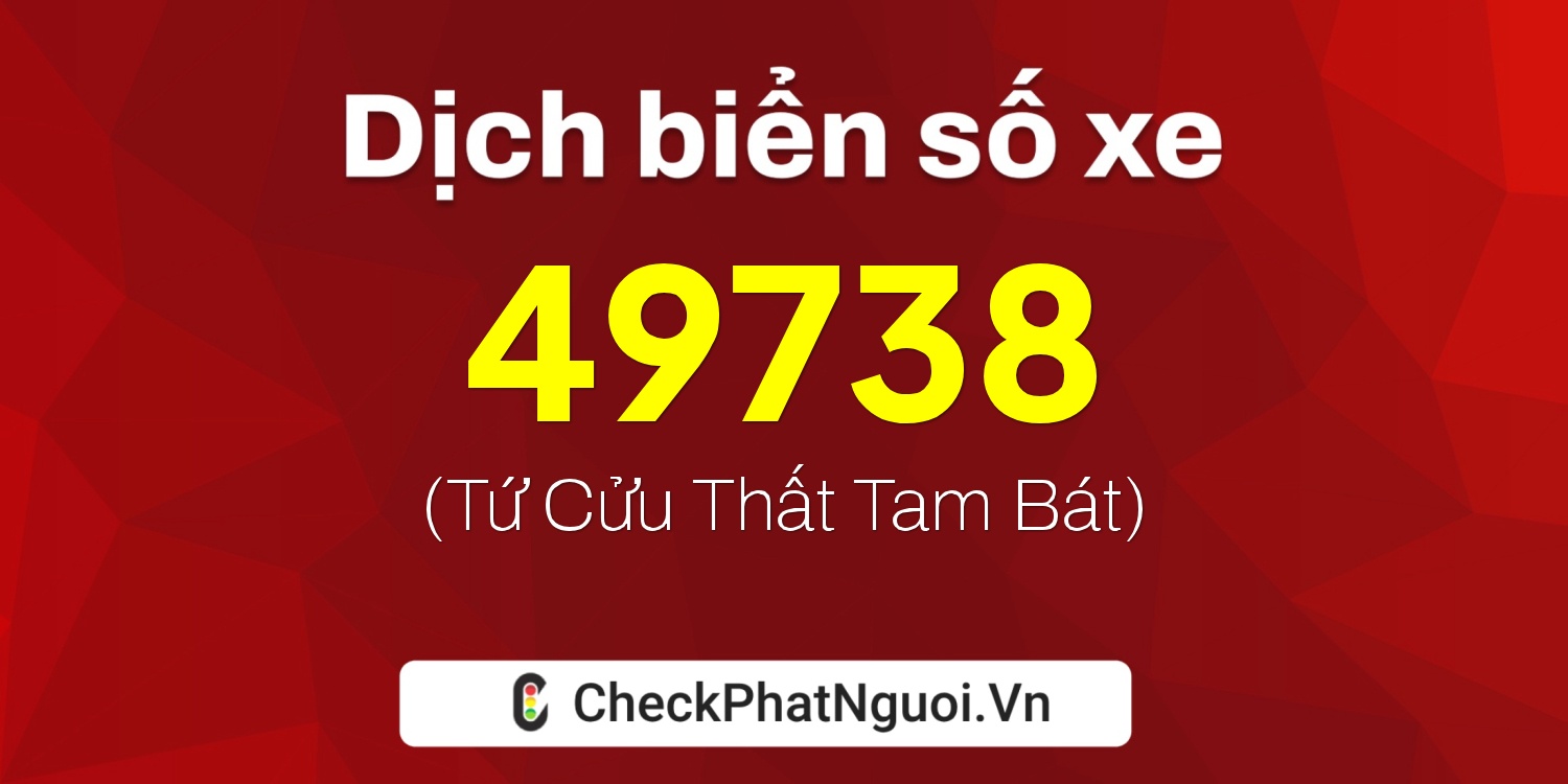 Dịch ý nghĩa <b>biển số xe 78G1-49738</b> tại website checkphatnguoi.vn