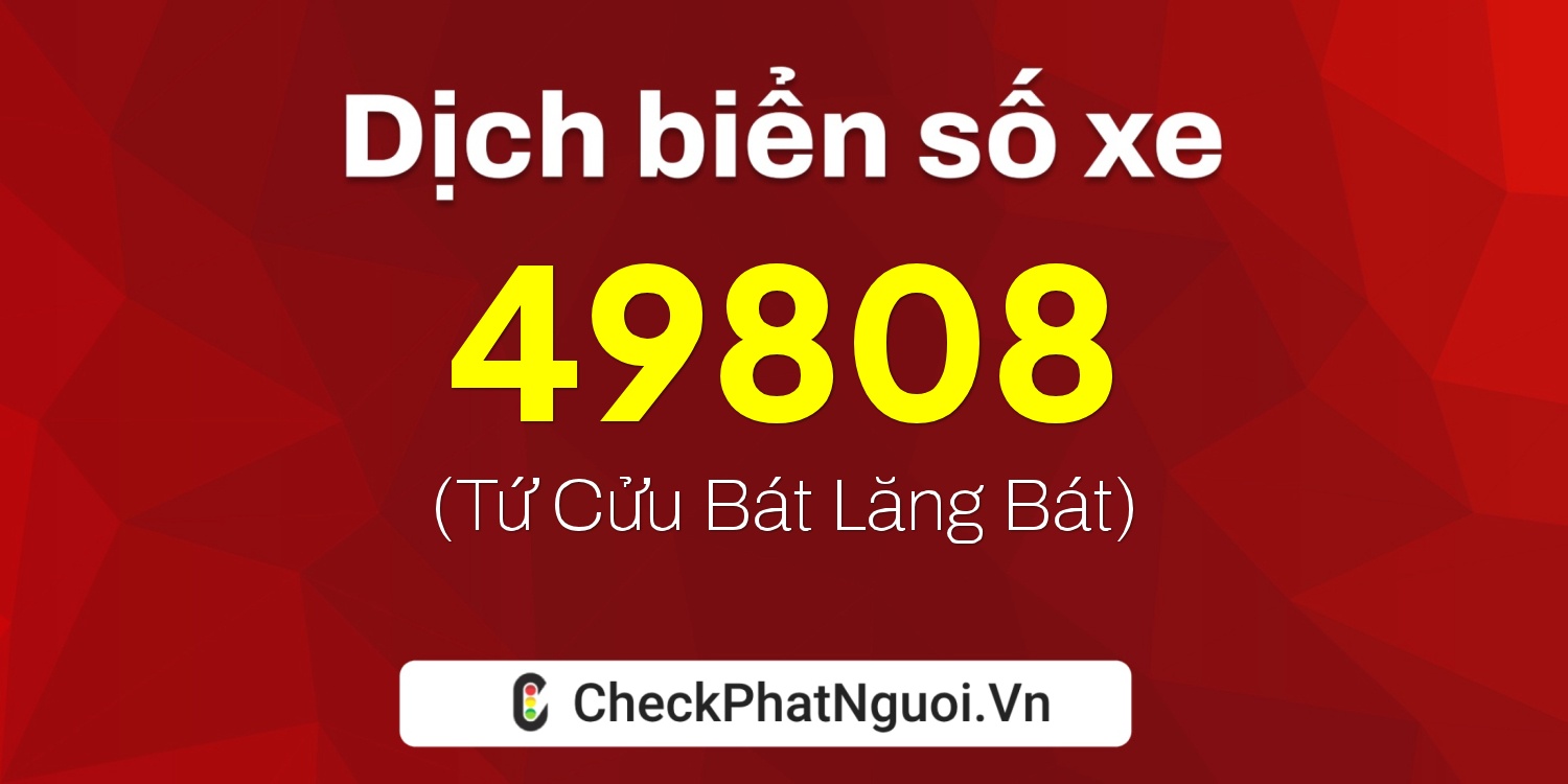 Dịch ý nghĩa <b>biển số xe 60AA-49808</b> tại website checkphatnguoi.vn