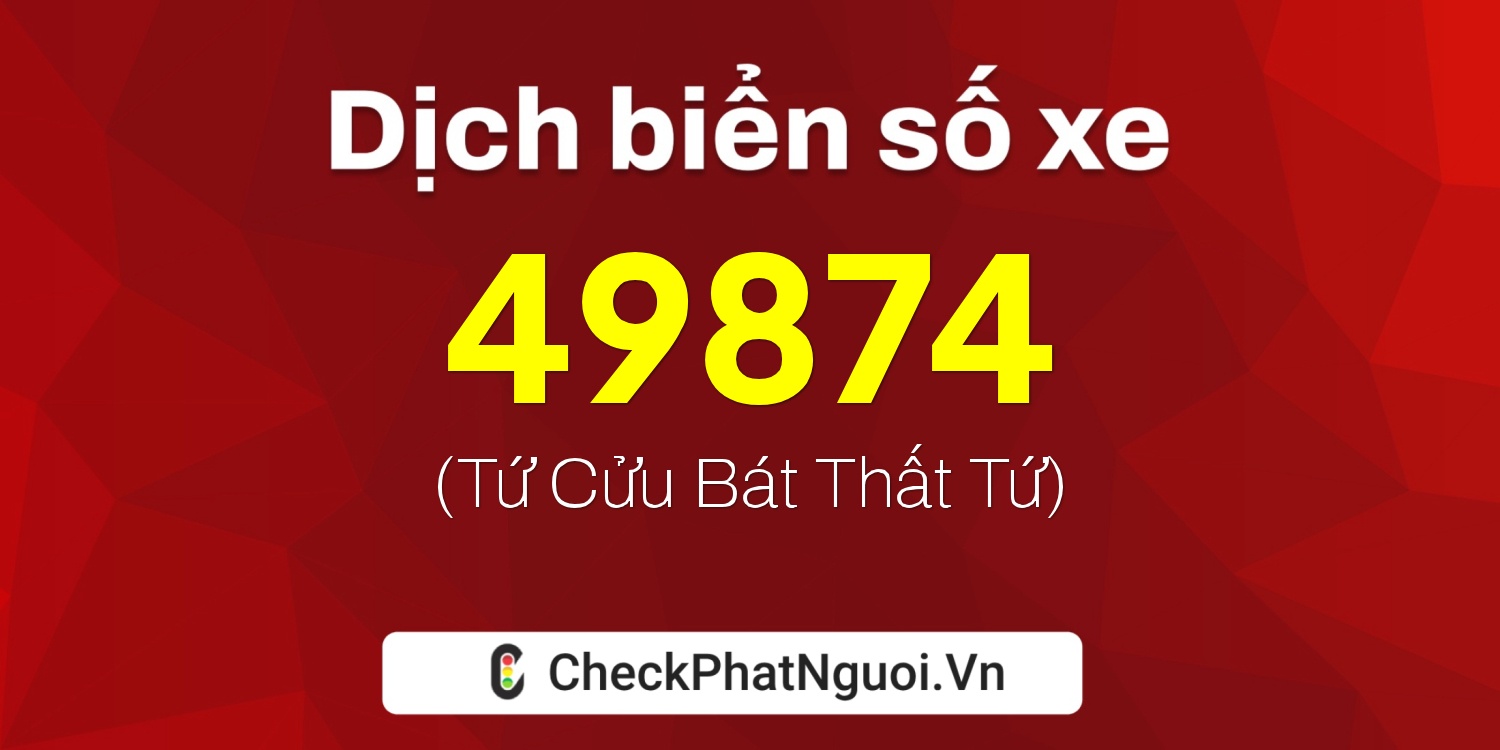 Dịch ý nghĩa <b>biển số xe 30G-49874</b> tại website checkphatnguoi.vn