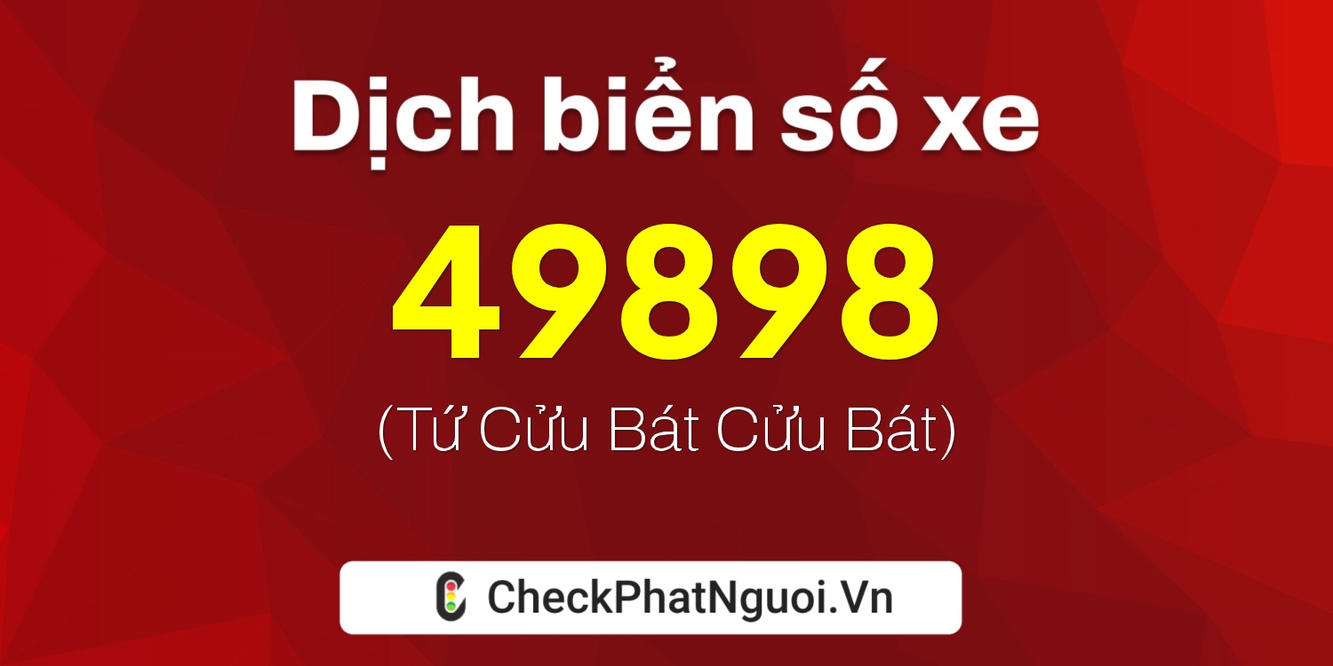 Dịch ý nghĩa <b>biển số xe 51L-49898</b> tại website checkphatnguoi.vn