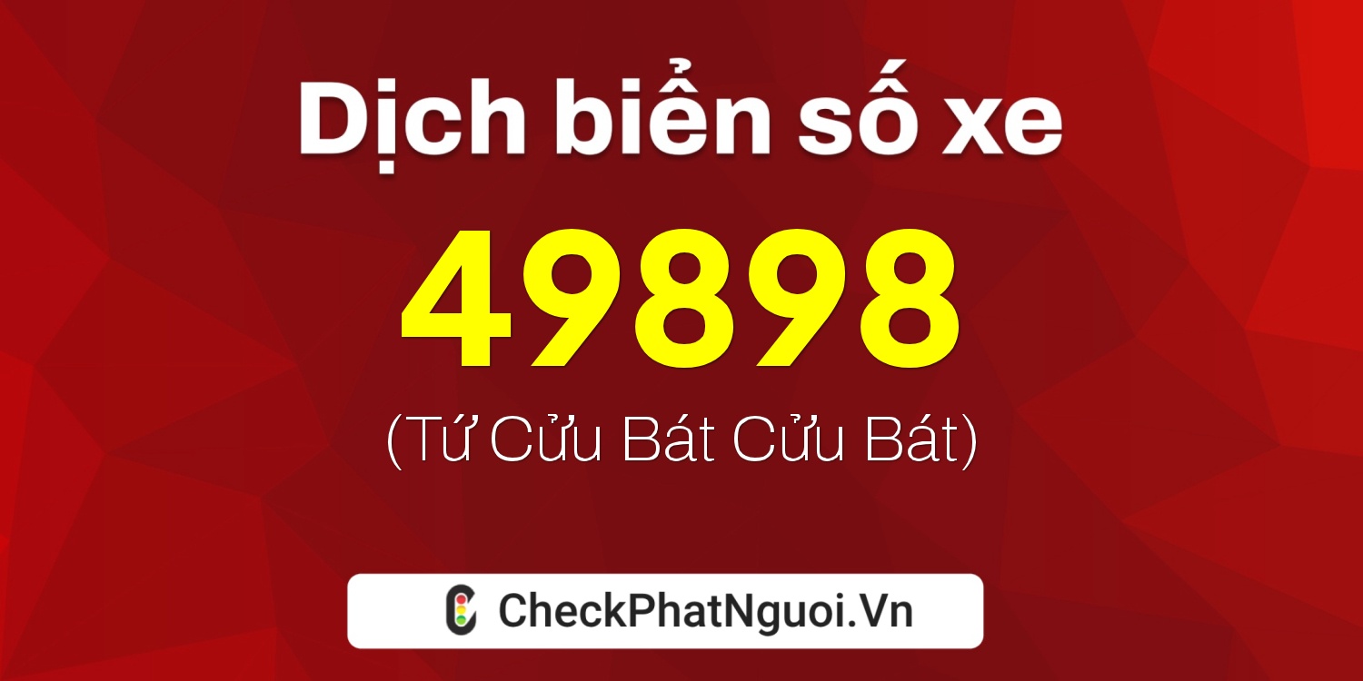 Dịch ý nghĩa <b>biển số xe 30F-49898</b> tại website checkphatnguoi.vn