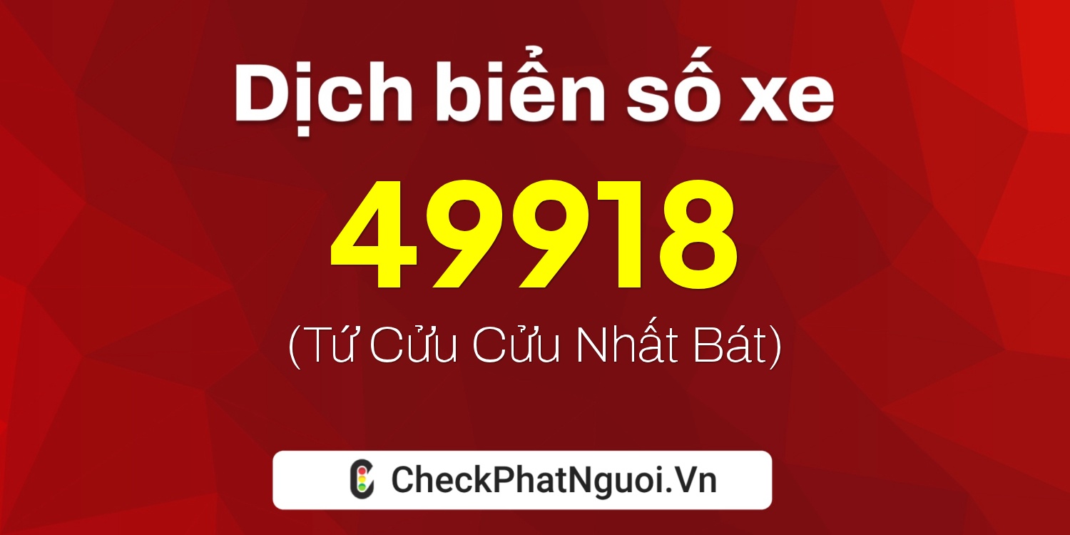 Dịch ý nghĩa <b>biển số xe 48B1-49918</b> tại website checkphatnguoi.vn