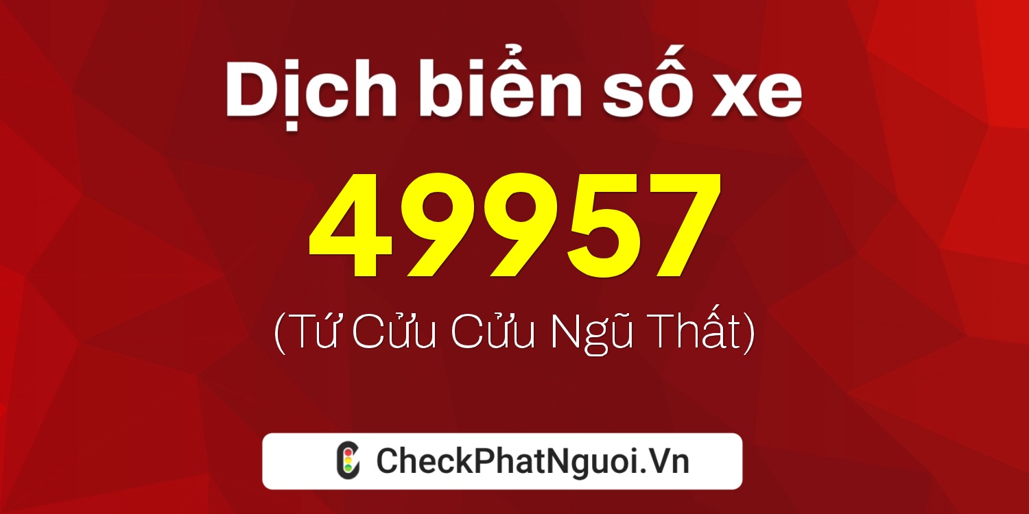 Dịch ý nghĩa <b>biển số xe 70A-49957</b> tại website checkphatnguoi.vn