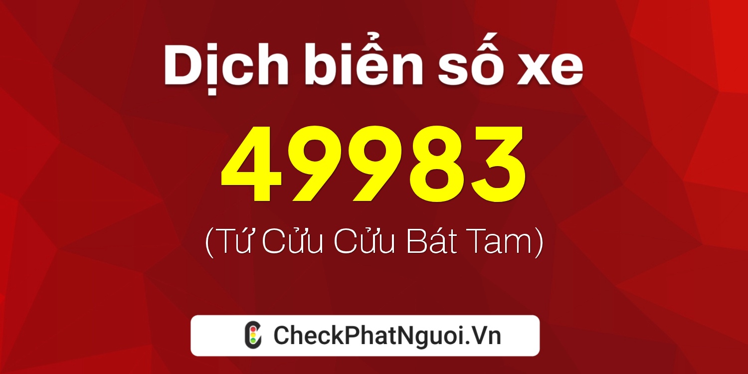 Dịch ý nghĩa <b>biển số xe 83PT-49983</b> tại website checkphatnguoi.vn