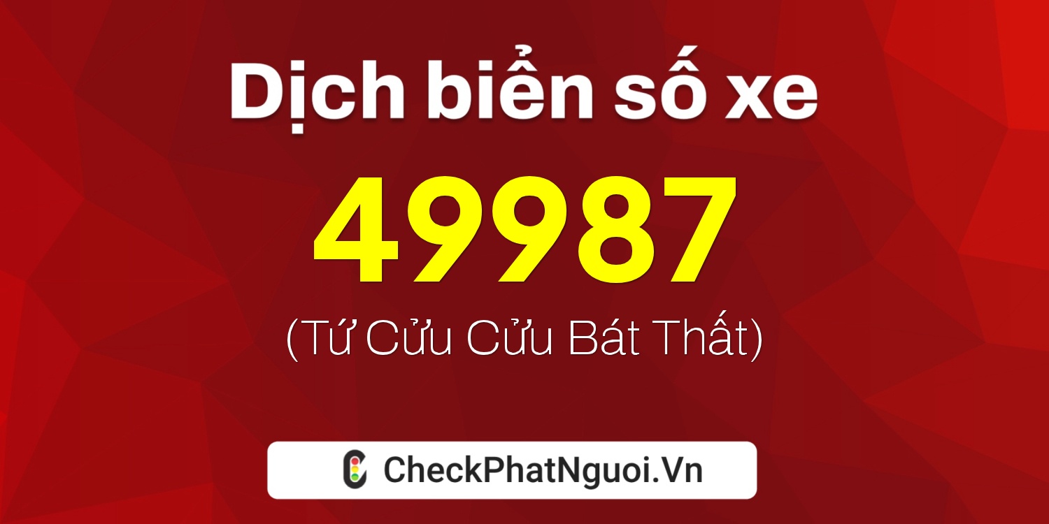 Dịch ý nghĩa <b>biển số xe 30F-49987</b> tại website checkphatnguoi.vn