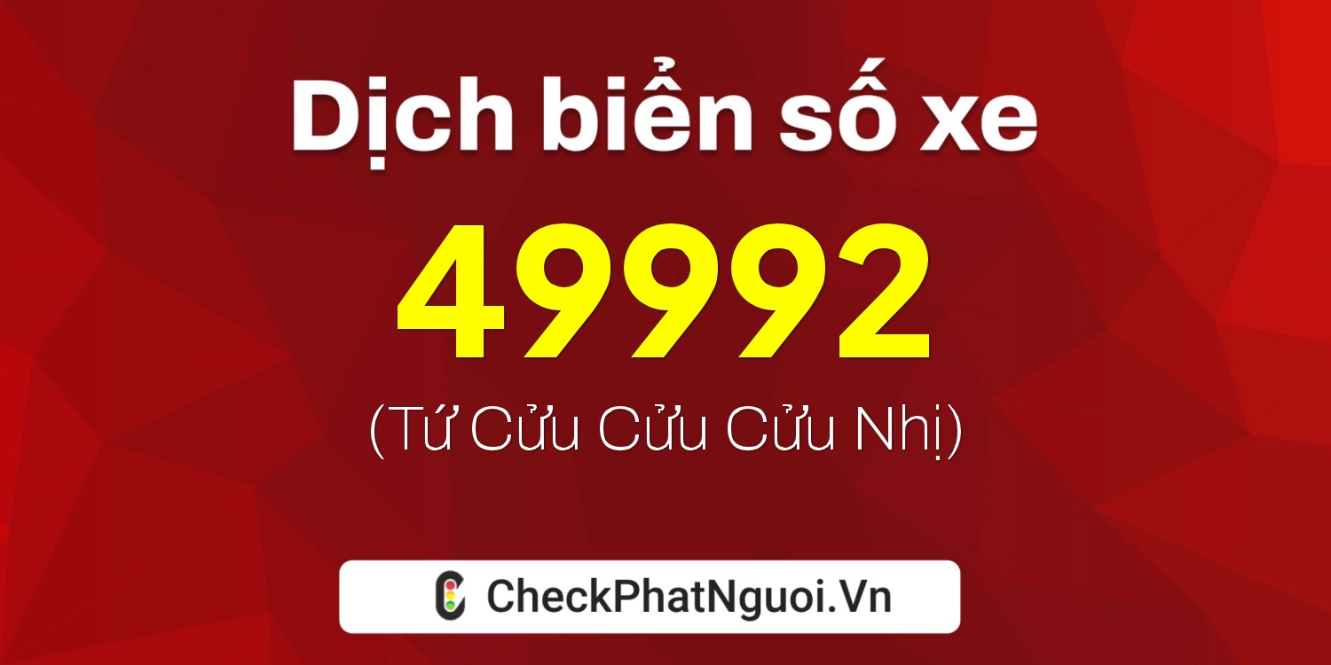 Dịch ý nghĩa <b>biển số xe 37P1-49992</b> tại website checkphatnguoi.vn