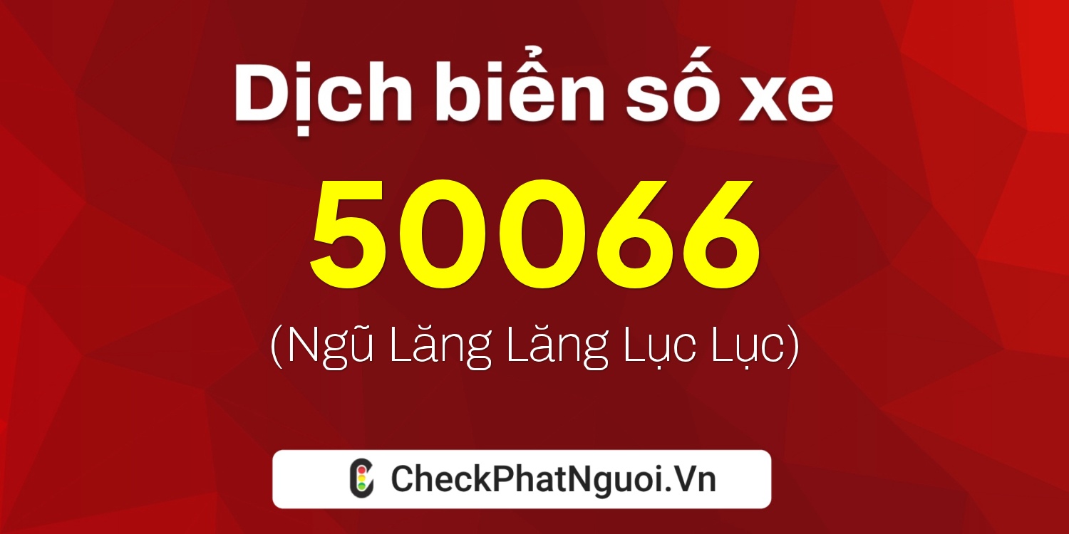 Dịch ý nghĩa <b>biển số xe 66P1-50066</b> tại website checkphatnguoi.vn