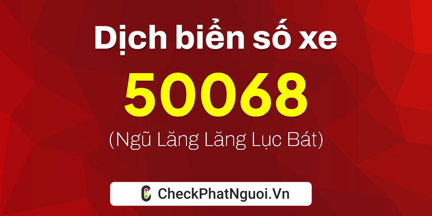 Dịch ý nghĩa <b>biển số xe 35N1-50068</b> tại website checkphatnguoi.vn