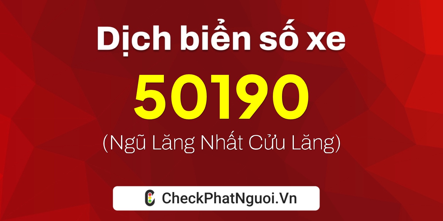 Dịch ý nghĩa <b>biển số xe 47AB-50190</b> tại website checkphatnguoi.vn