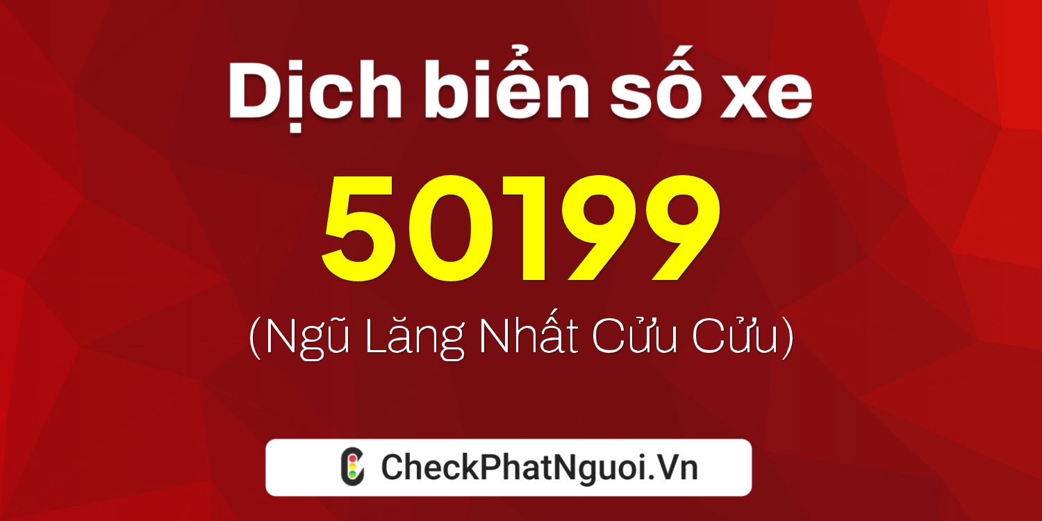 Dịch ý nghĩa <b>biển số xe 17B2-50199</b> tại website checkphatnguoi.vn