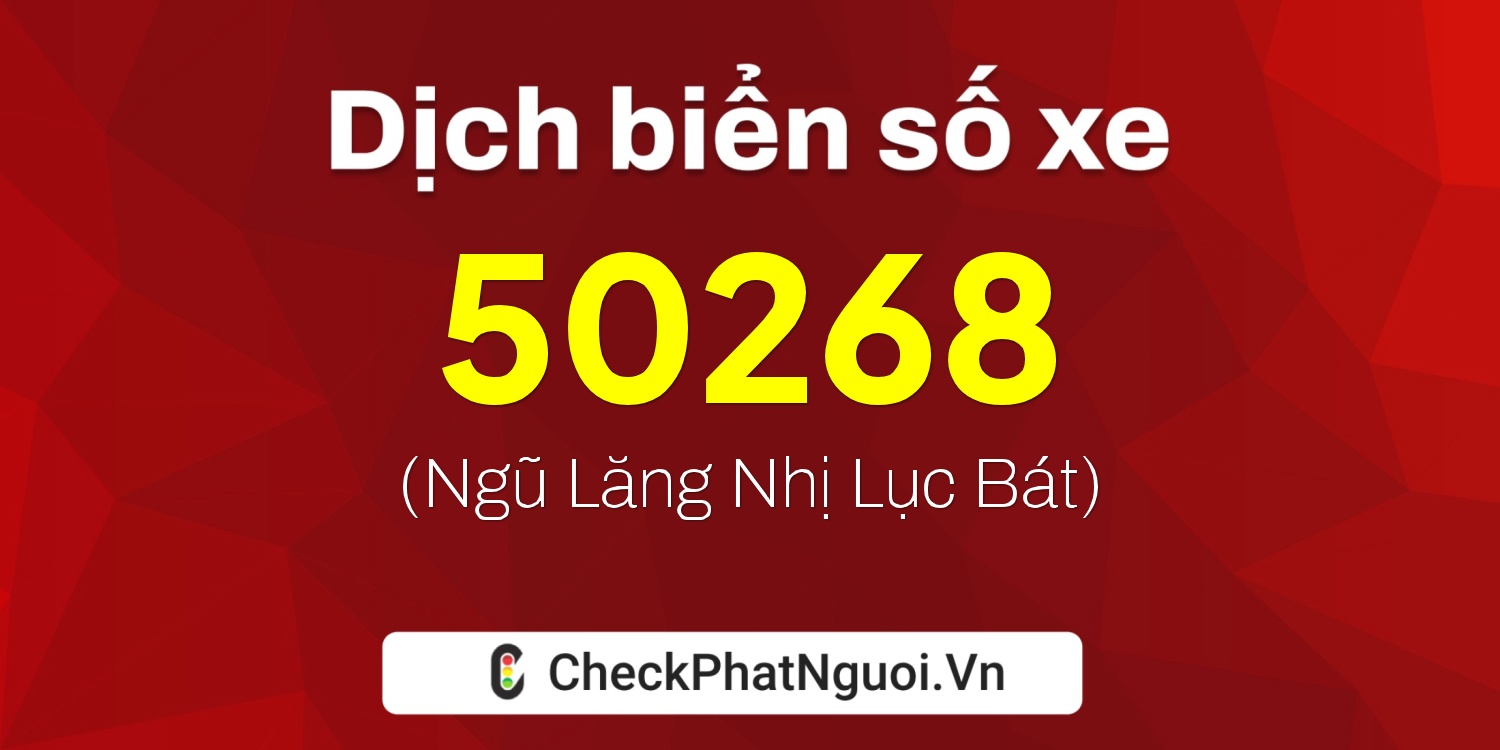 Dịch ý nghĩa <b>biển số xe 15A-50268</b> tại website checkphatnguoi.vn