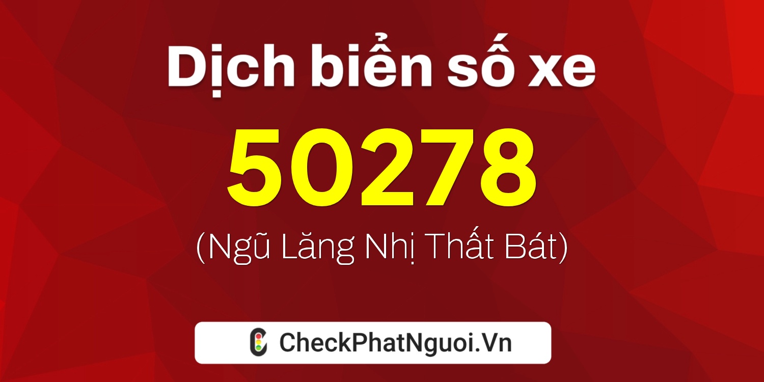 Dịch ý nghĩa <b>biển số xe 15K1-50278</b> tại website checkphatnguoi.vn