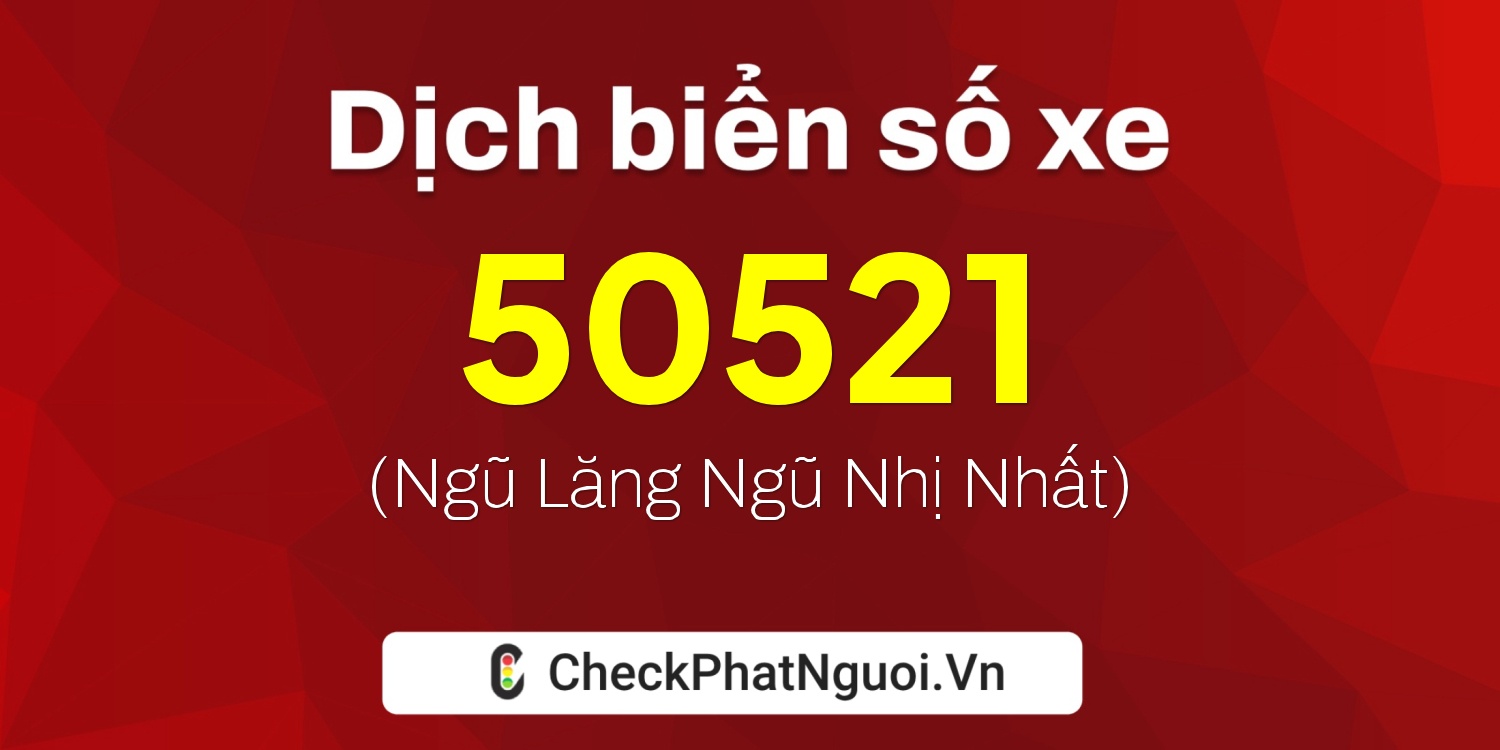 Dịch ý nghĩa <b>biển số xe 65B2-50521</b> tại website checkphatnguoi.vn
