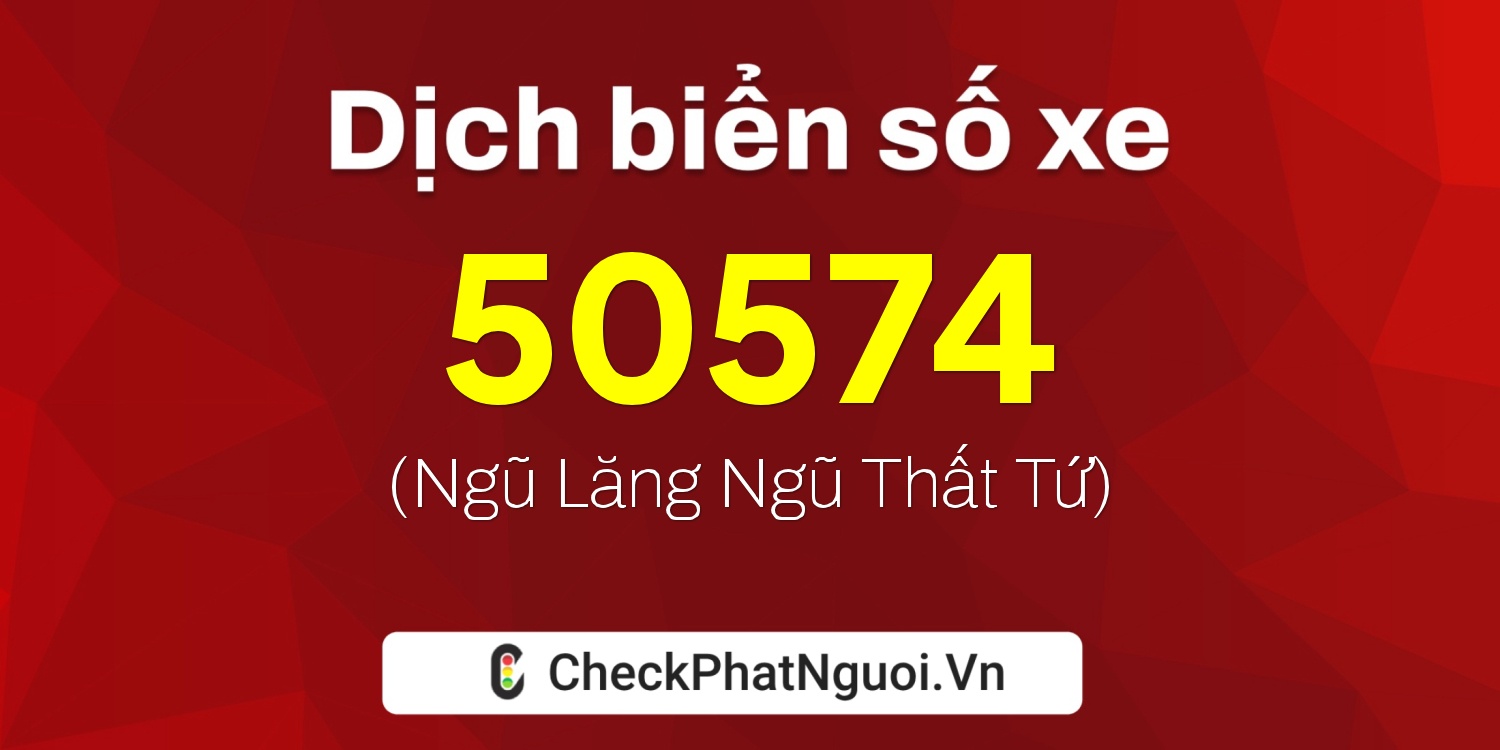 Dịch ý nghĩa <b>biển số xe 37K-50574</b> tại website checkphatnguoi.vn