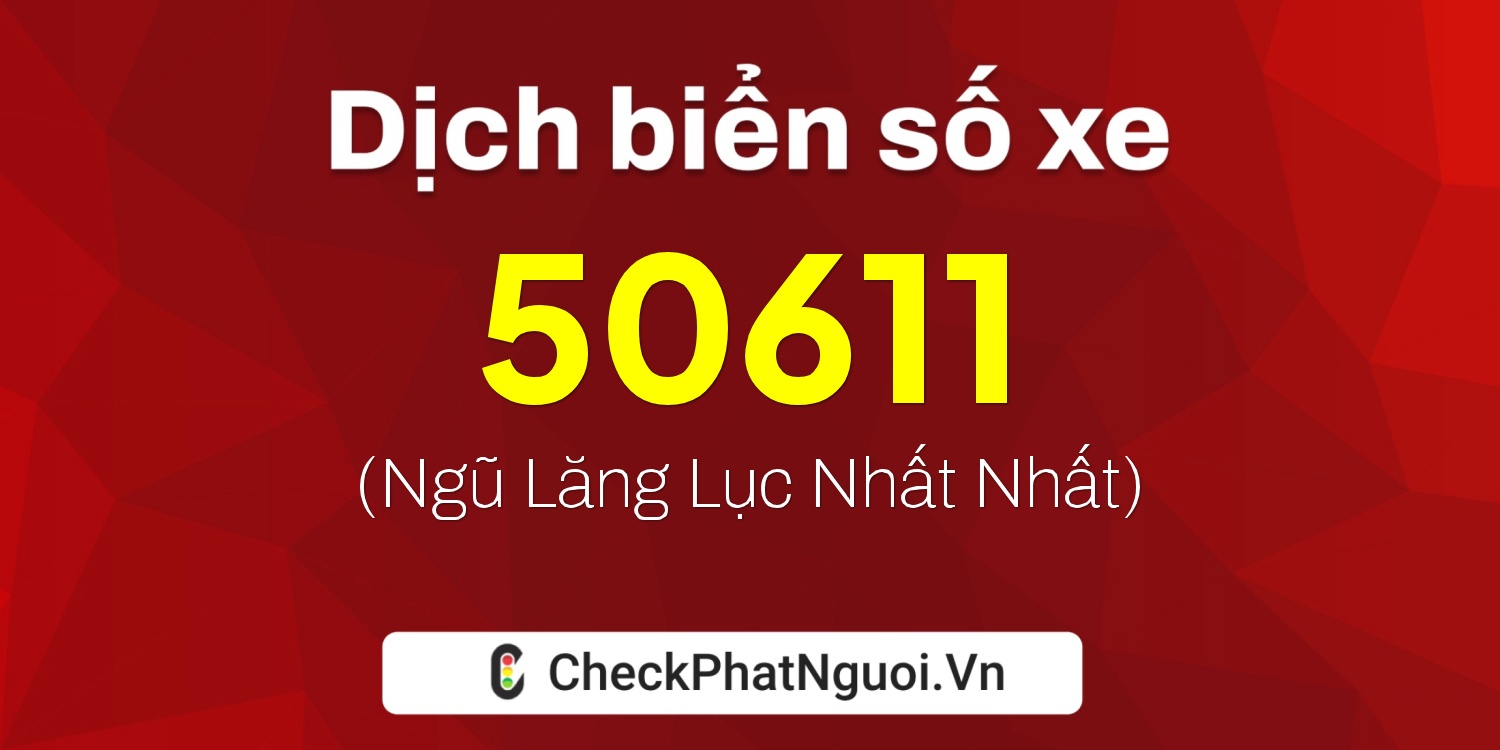 Dịch ý nghĩa <b>biển số xe 70A-50611</b> tại website checkphatnguoi.vn