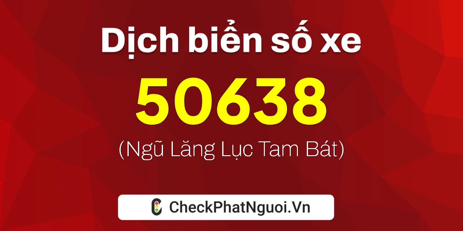 Dịch ý nghĩa <b>biển số xe 67L2-50638</b> tại website checkphatnguoi.vn