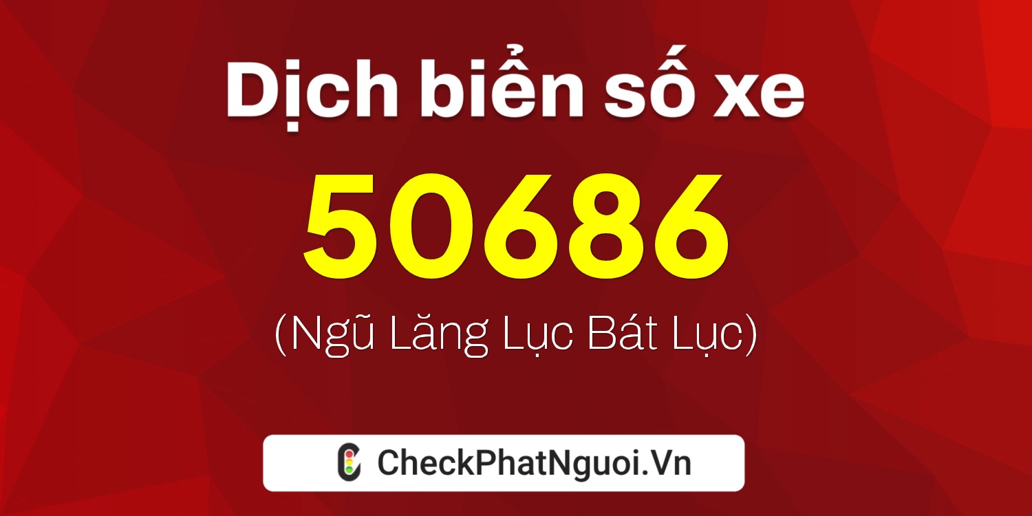 Dịch ý nghĩa <b>biển số xe 61B2-50686</b> tại website checkphatnguoi.vn