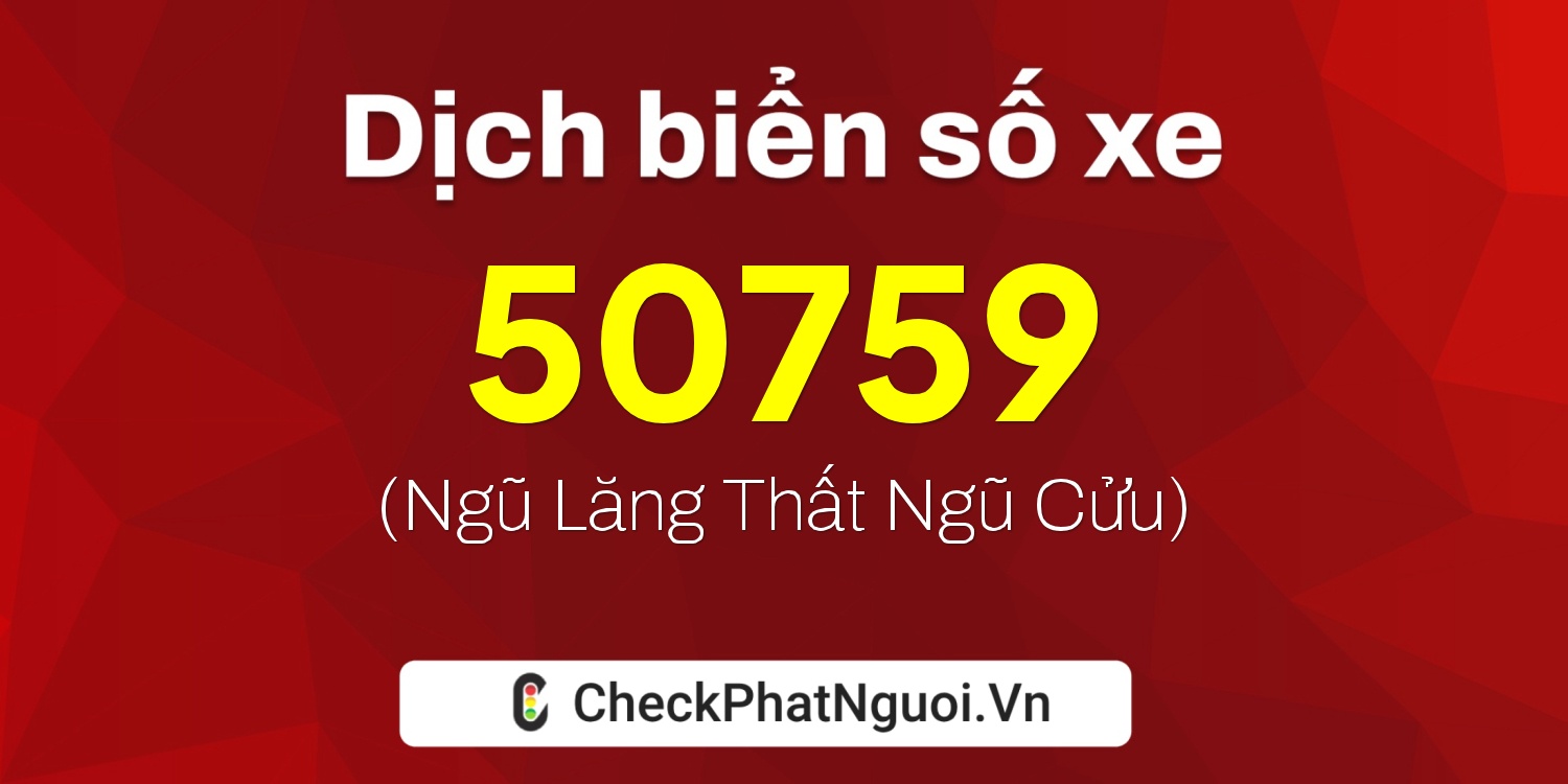 Dịch ý nghĩa <b>biển số xe 19A-50759</b> tại website checkphatnguoi.vn