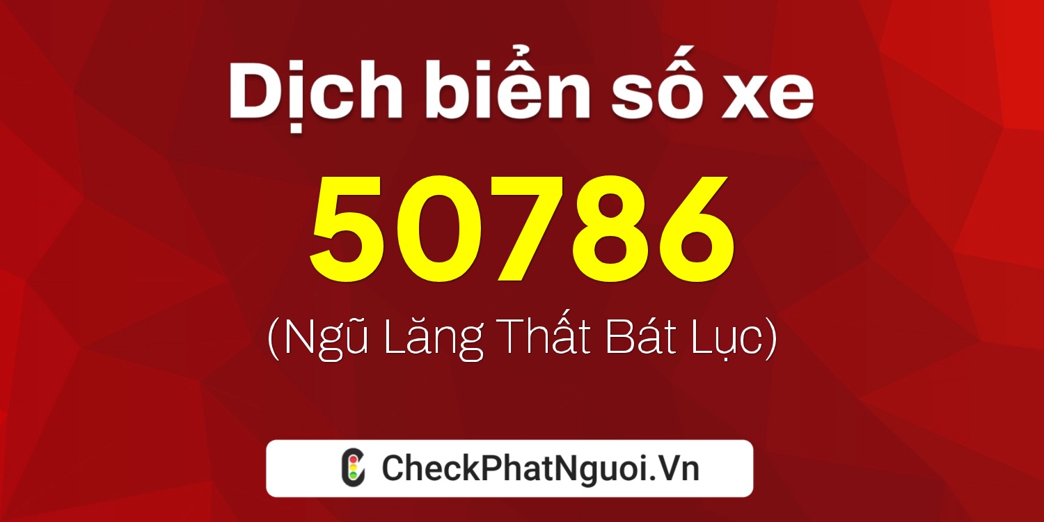 Dịch ý nghĩa <b>biển số xe 60AA-50786</b> tại website checkphatnguoi.vn