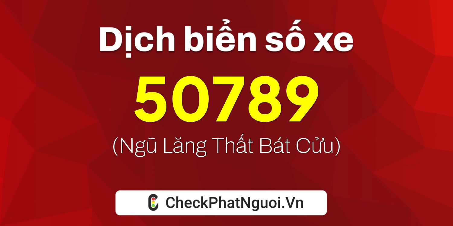 Dịch ý nghĩa <b>biển số xe 17B3-50789</b> tại website checkphatnguoi.vn