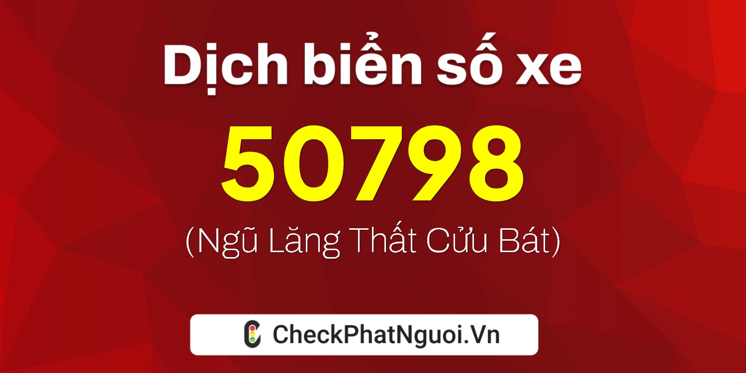 Dịch ý nghĩa <b>biển số xe 79A-50798</b> tại website checkphatnguoi.vn