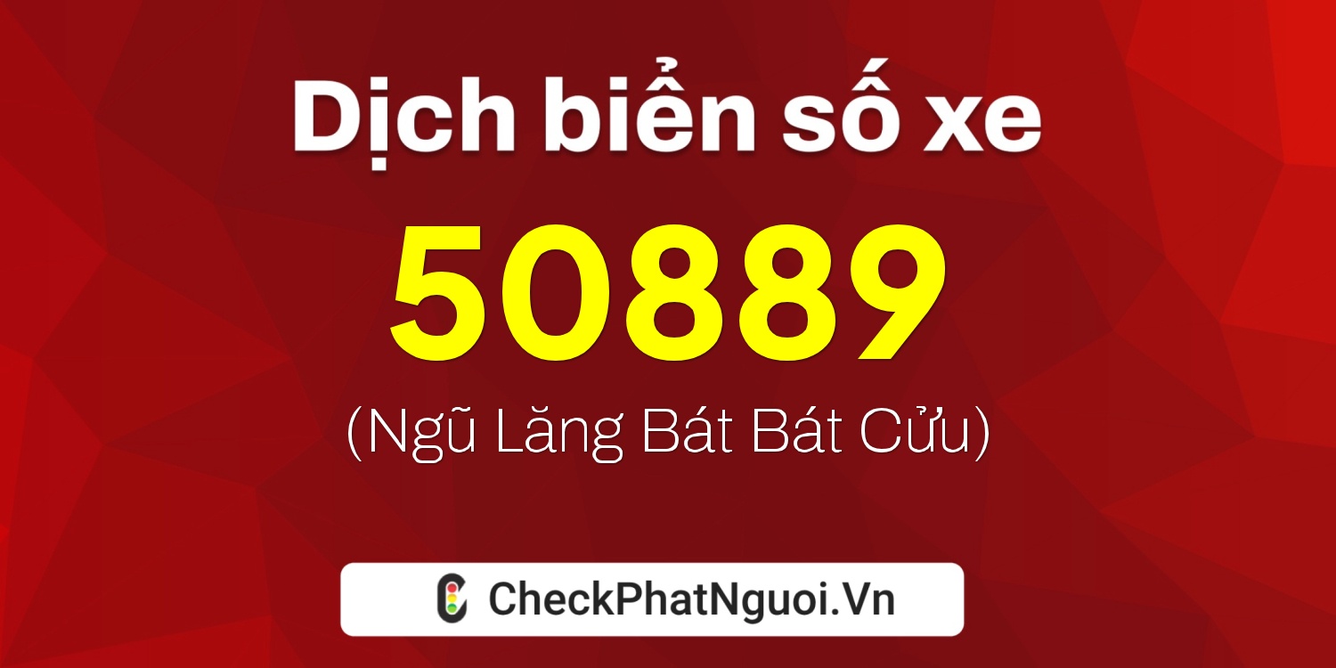 Dịch ý nghĩa <b>biển số xe 15K1-50889</b> tại website checkphatnguoi.vn