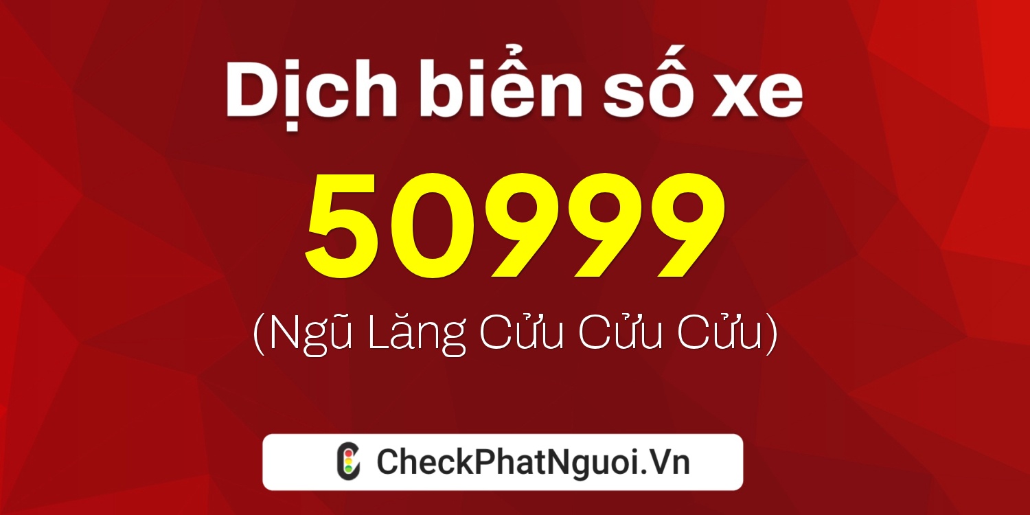 Dịch ý nghĩa <b>biển số xe 20N-50999</b> tại website checkphatnguoi.vn