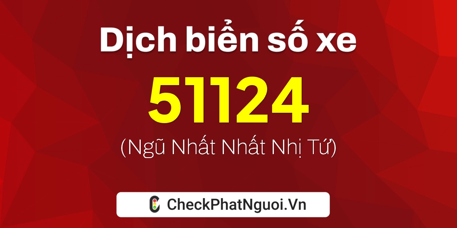 Dịch ý nghĩa <b>biển số xe 98A-51124</b> tại website checkphatnguoi.vn