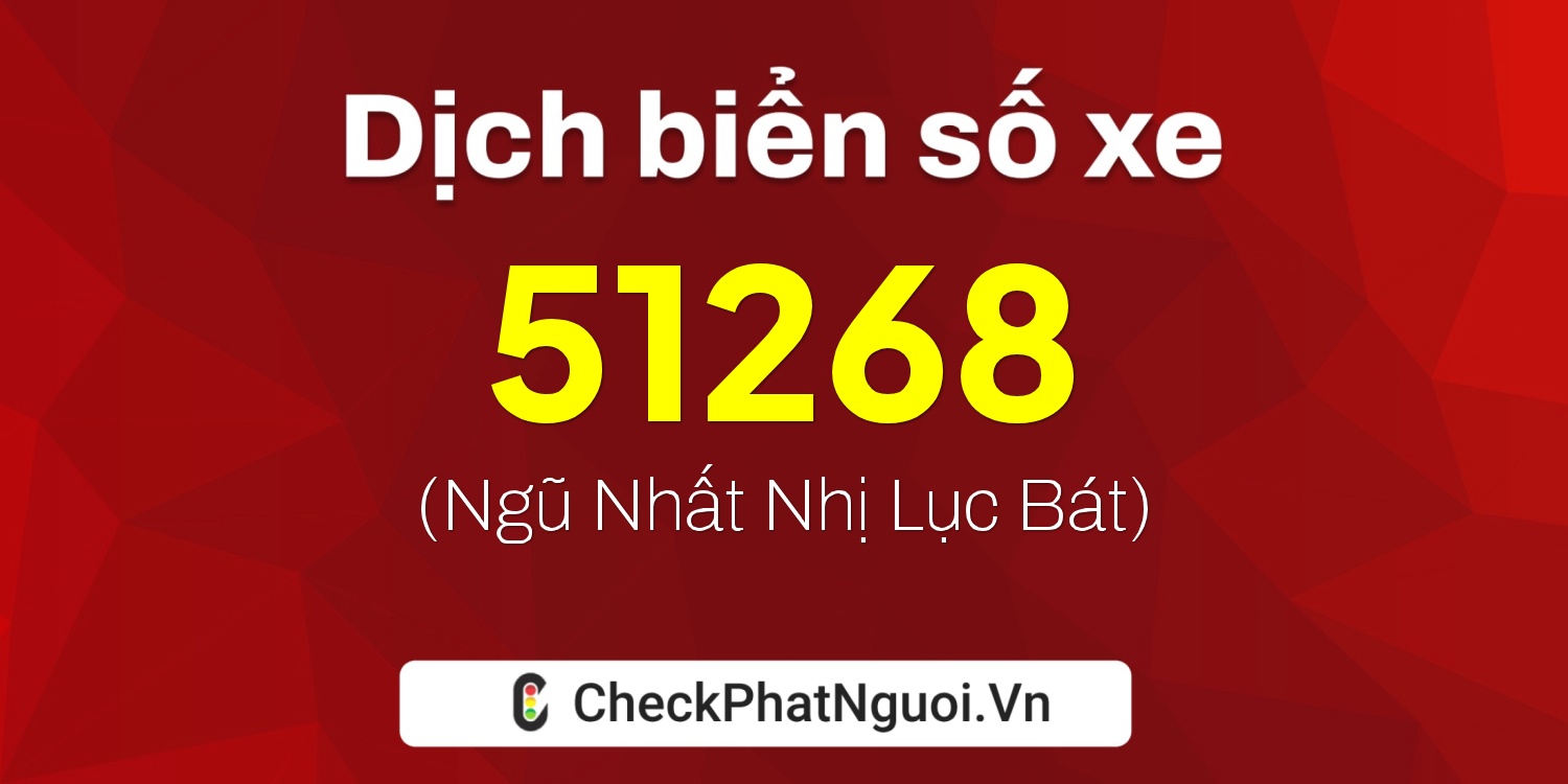 Dịch ý nghĩa <b>biển số xe 51268</b> tại website checkphatnguoi.vn